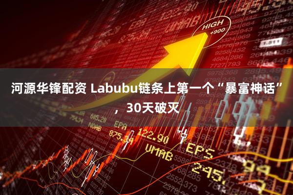 河源华锋配资 Labubu链条上第一个“暴富神话”，30天破灭